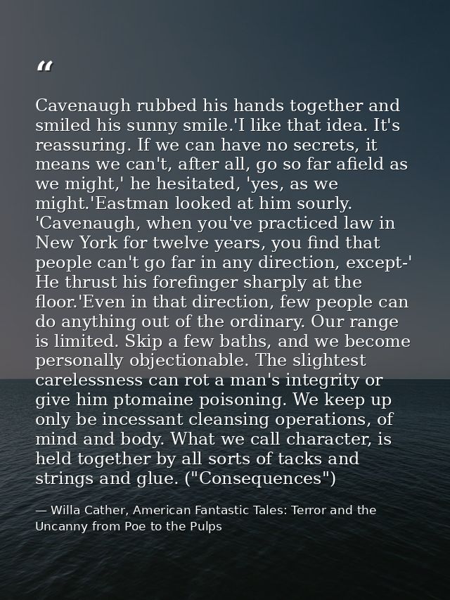 Cavenaugh rubbed his hands together and smiled his sunny smile.'I like that idea. It's reassuring. If we can have no sec — Willa Cather, American Fantastic Tales: Terror and the Uncanny from Poe to the Pulps