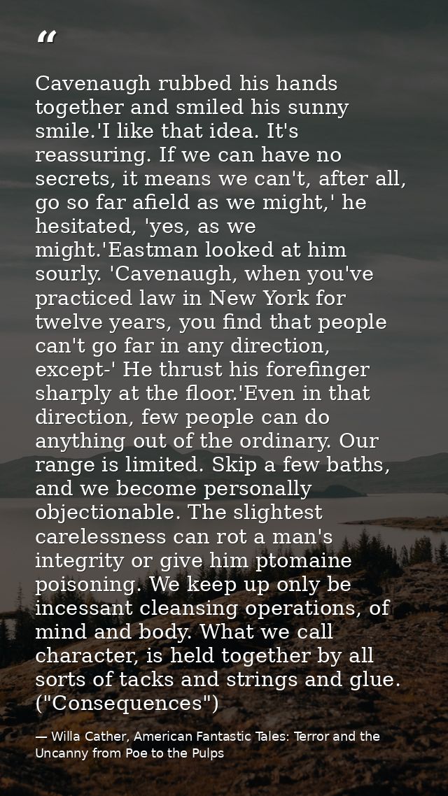 Cavenaugh rubbed his hands together and smiled his sunny smile.'I like that idea. It's reassuring. If we can have no sec — Willa Cather, American Fantastic Tales: Terror and the Uncanny from Poe to the Pulps