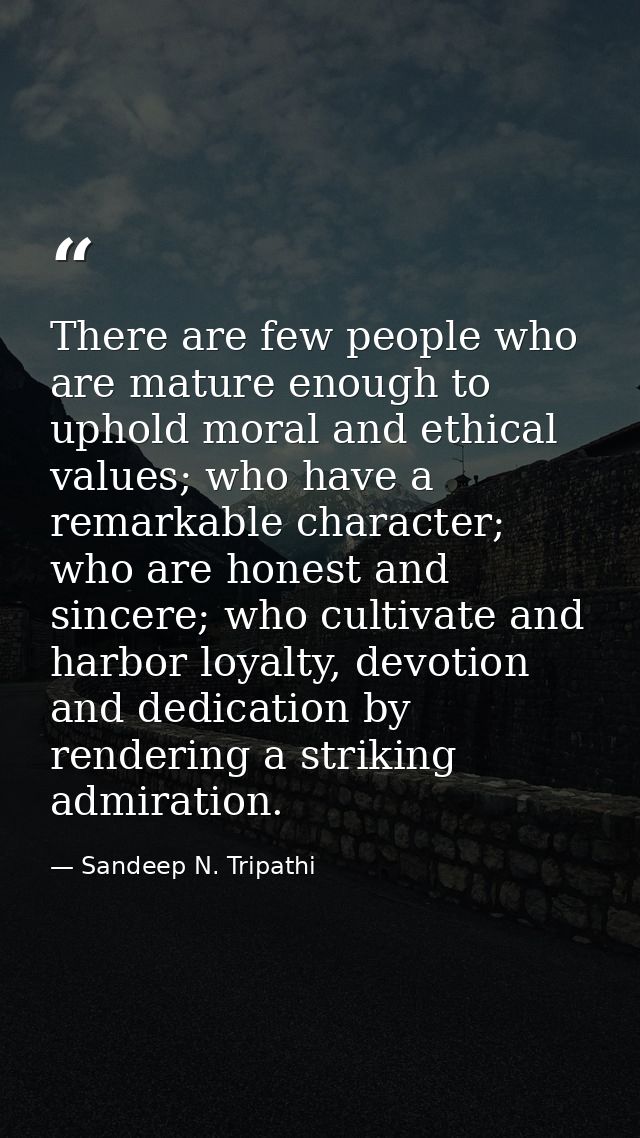 There are few people who are mature enough to uphold moral and ethical values; who have a remarkable character; who are  — Sandeep N. Tripathi