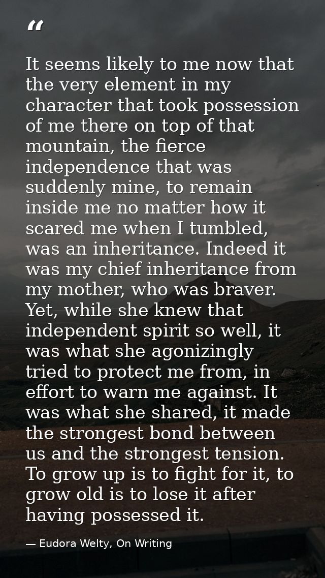 It seems likely to me now that the very element in my character that took possession of me there on top of that mountain — Eudora Welty, On Writing