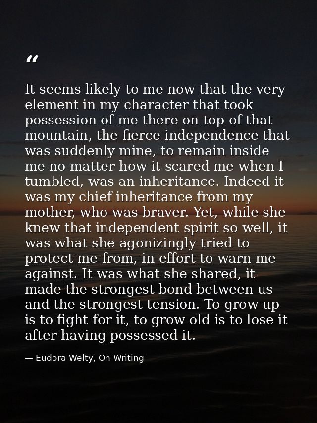 It seems likely to me now that the very element in my character that took possession of me there on top of that mountain — Eudora Welty, On Writing