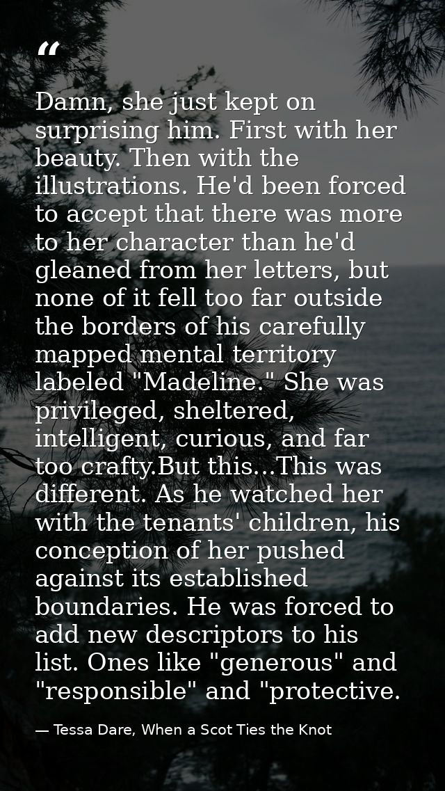 Damn, she just kept on surprising him. First with her beauty. Then with the illustrations. He'd been forced to accept th — Tessa Dare, When a Scot Ties the Knot