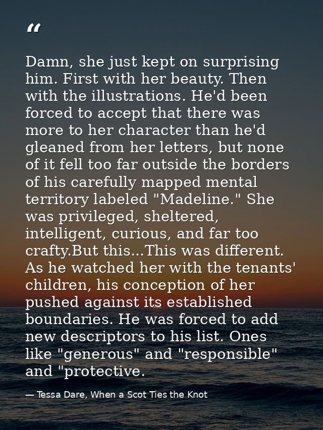 Damn, she just kept on surprising him. First with her beauty. Then with the illustrations. He'd been forced to accept th — Tessa Dare, When a Scot Ties the Knot