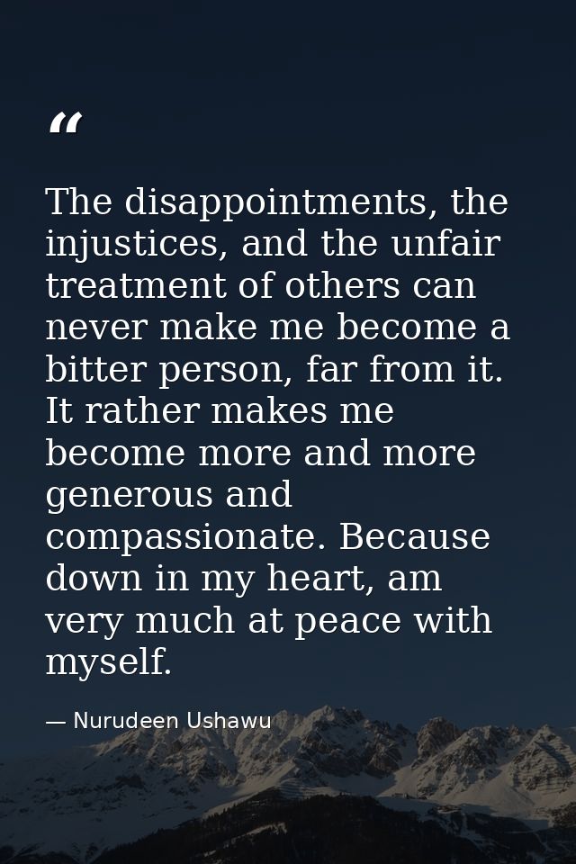 The disappointments, the injustices, and the unfair treatment of others can never make me become a bitter person, far fr — Nurudeen Ushawu