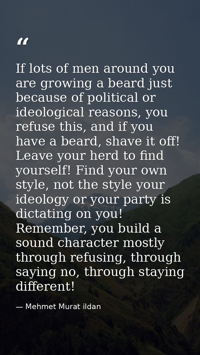 If lots of men around you are growing a beard just because of political or ideological reasons, you refuse this, and if  — Mehmet Murat ildan
