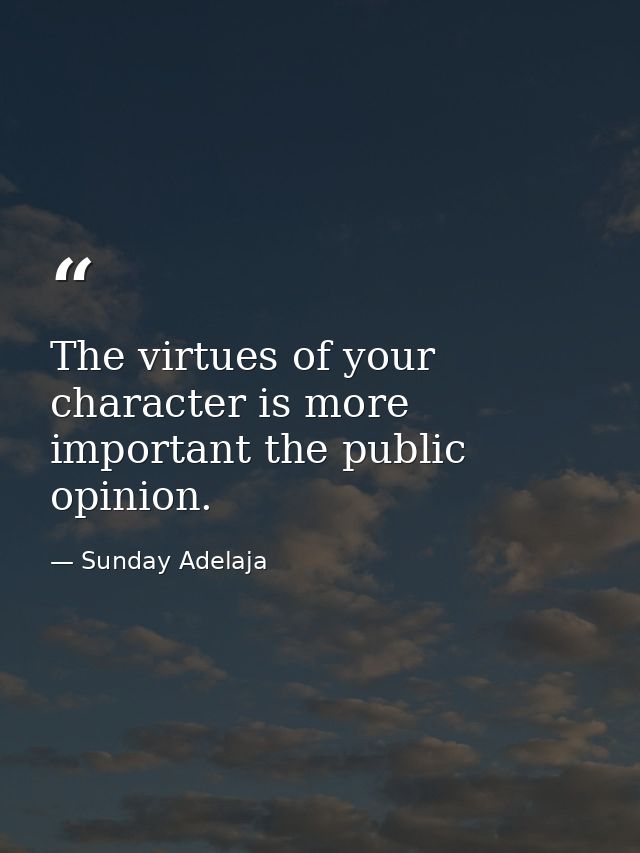 The virtues of your character is more important the public opinion. — Sunday Adelaja