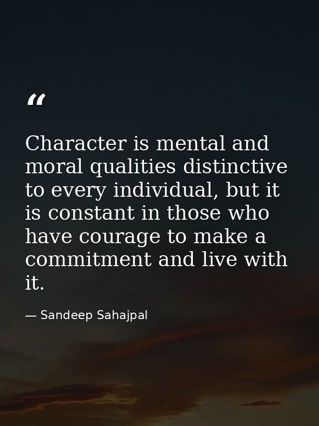 Character is mental and moral qualities distinctive to every individual, but it is constant in those who have courage to — Sandeep Sahajpal
