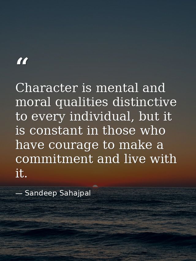 Character is mental and moral qualities distinctive to every individual, but it is constant in those who have courage to — Sandeep Sahajpal
