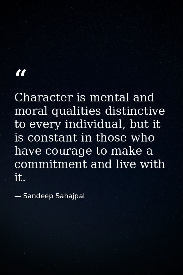 Character is mental and moral qualities distinctive to every individual, but it is constant in those who have courage to — Sandeep Sahajpal