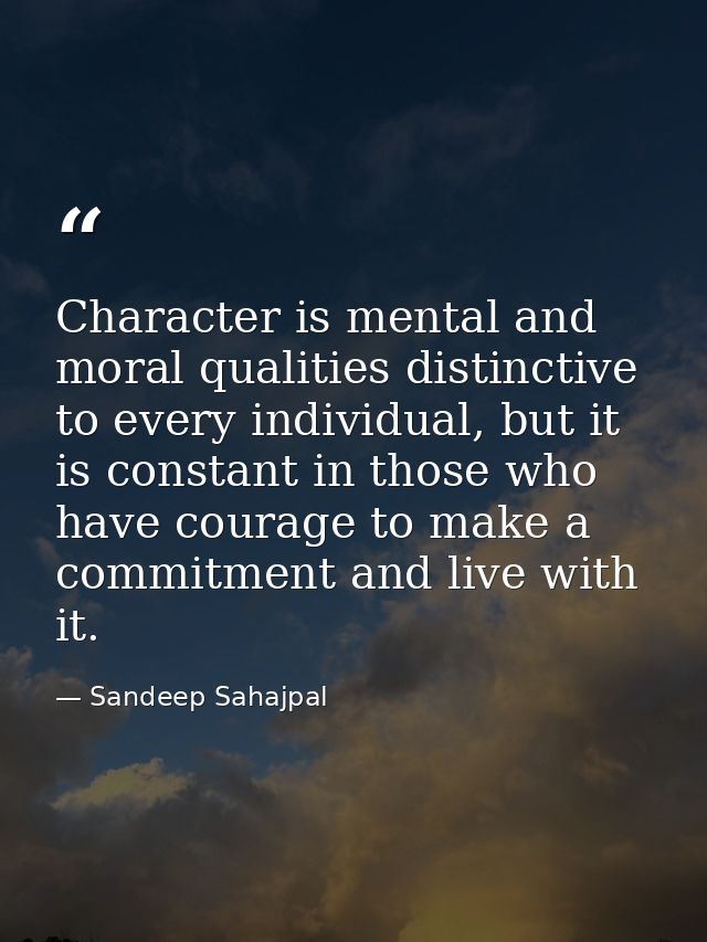 Character is mental and moral qualities distinctive to every individual, but it is constant in those who have courage to — Sandeep Sahajpal