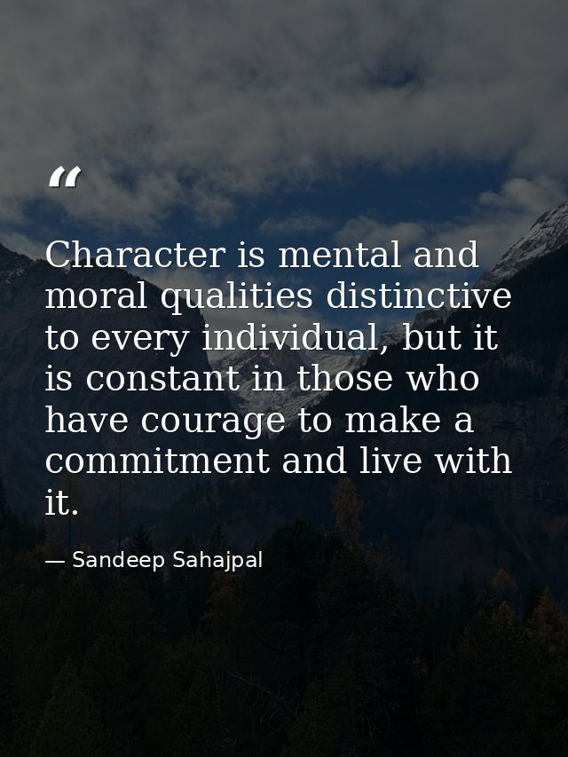 Character is mental and moral qualities distinctive to every individual, but it is constant in those who have courage to — Sandeep Sahajpal