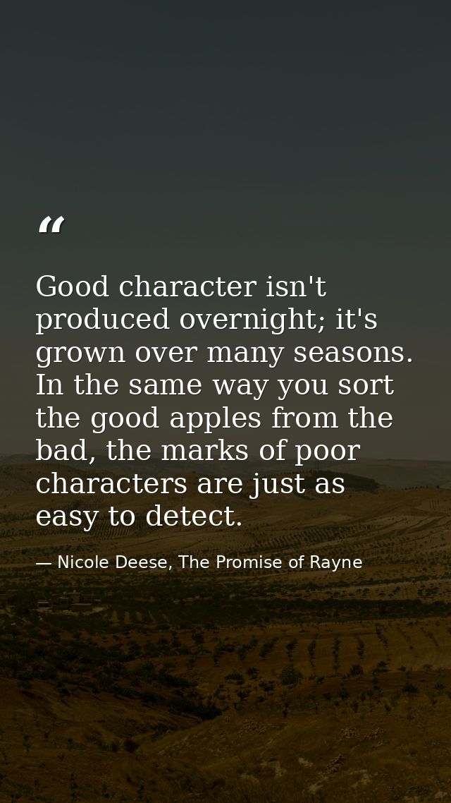 Good character isn't produced overnight; it's grown over many seasons. In the same way you sort the good apples from the — Nicole Deese, The Promise of Rayne
