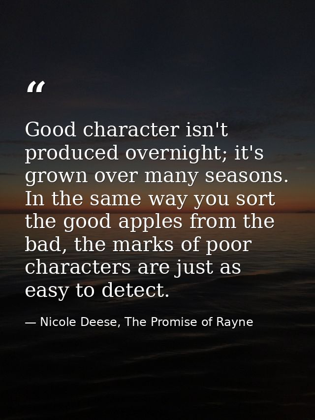 Good character isn't produced overnight; it's grown over many seasons. In the same way you sort the good apples from the — Nicole Deese, The Promise of Rayne