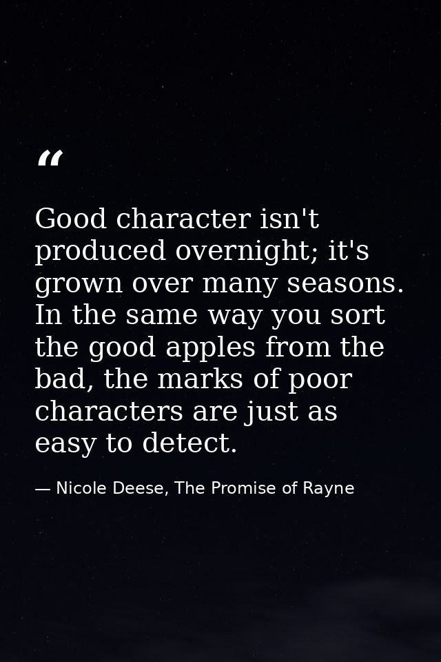 Good character isn't produced overnight; it's grown over many seasons. In the same way you sort the good apples from the — Nicole Deese, The Promise of Rayne