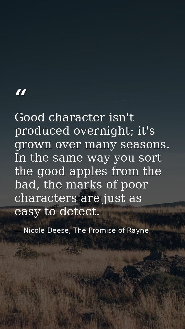 Good character isn't produced overnight; it's grown over many seasons. In the same way you sort the good apples from the — Nicole Deese, The Promise of Rayne