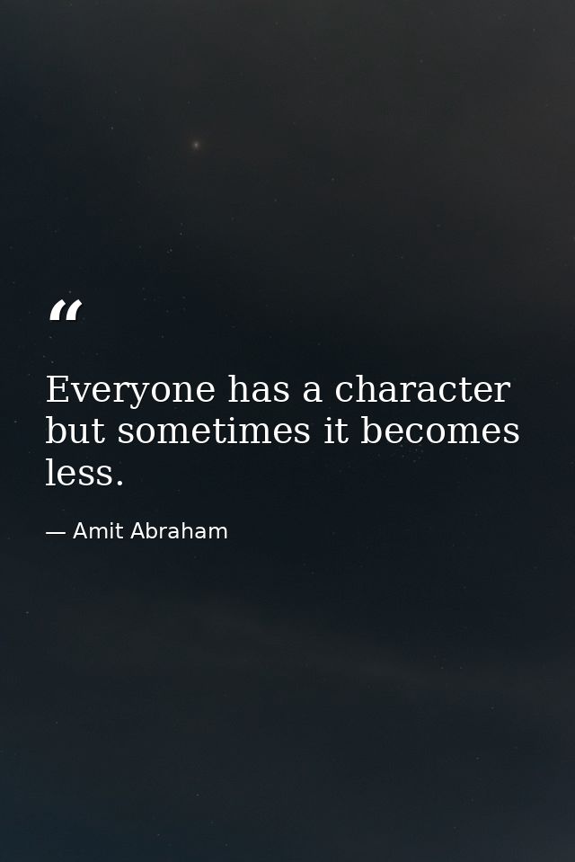 Everyone has a character but sometimes it becomes less. — Amit Abraham