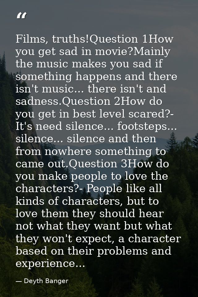 Films, truths!Question 1How you get sad in movie?Mainly the music makes you sad if something happens and there isn't mus — Deyth Banger