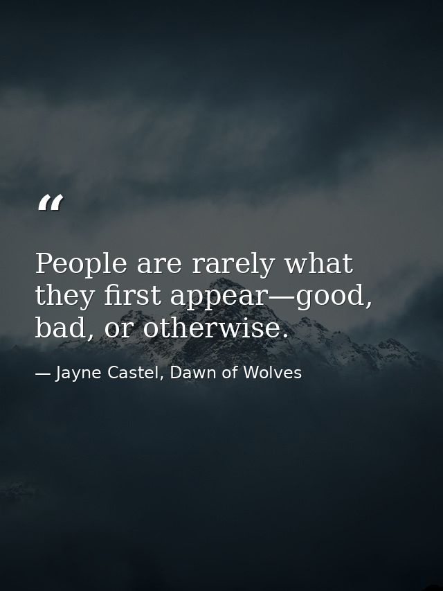 People are rarely what they first appear—good, bad, or otherwise. — Jayne Castel, Dawn of Wolves