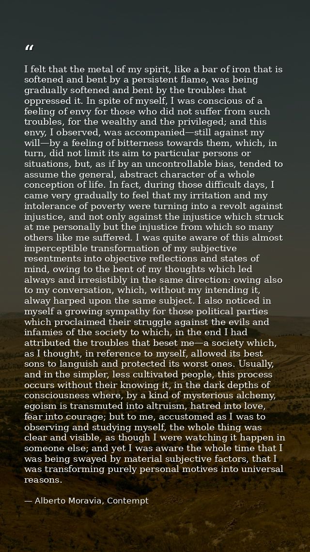 I felt that the metal of my spirit, like a bar of iron that is softened and bent by a persistent flame, was being gradua — Alberto Moravia, Contempt