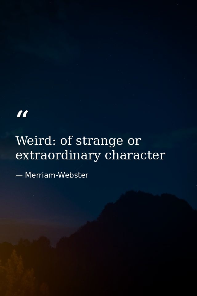 Weird: of strange or extraordinary character — Merriam-Webster