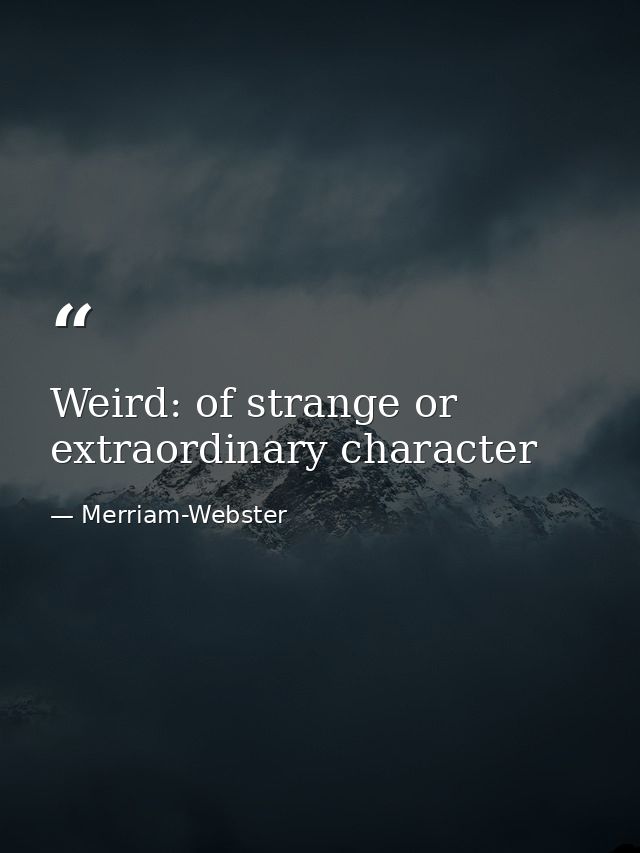 Weird: of strange or extraordinary character — Merriam-Webster