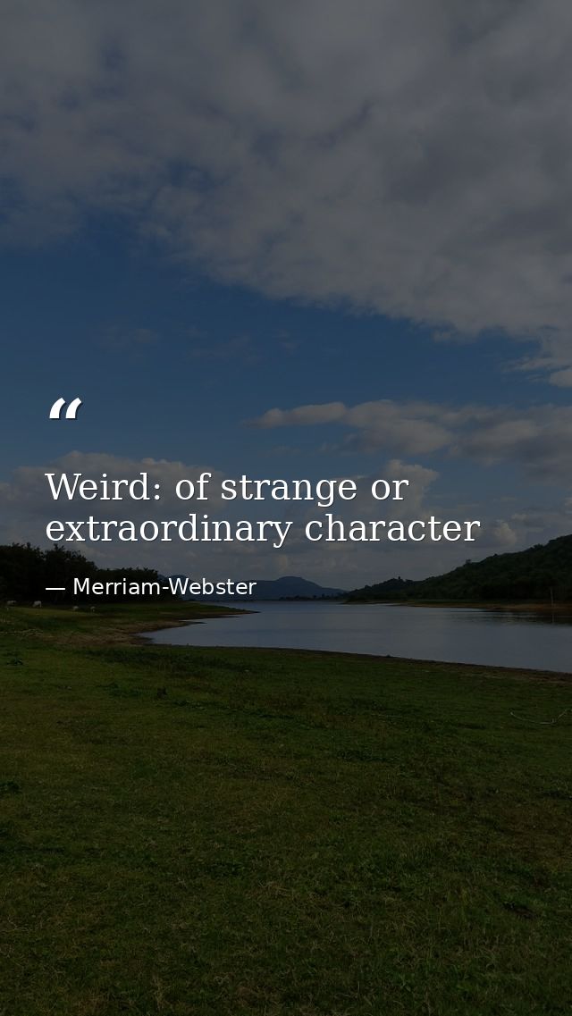 Weird: of strange or extraordinary character — Merriam-Webster