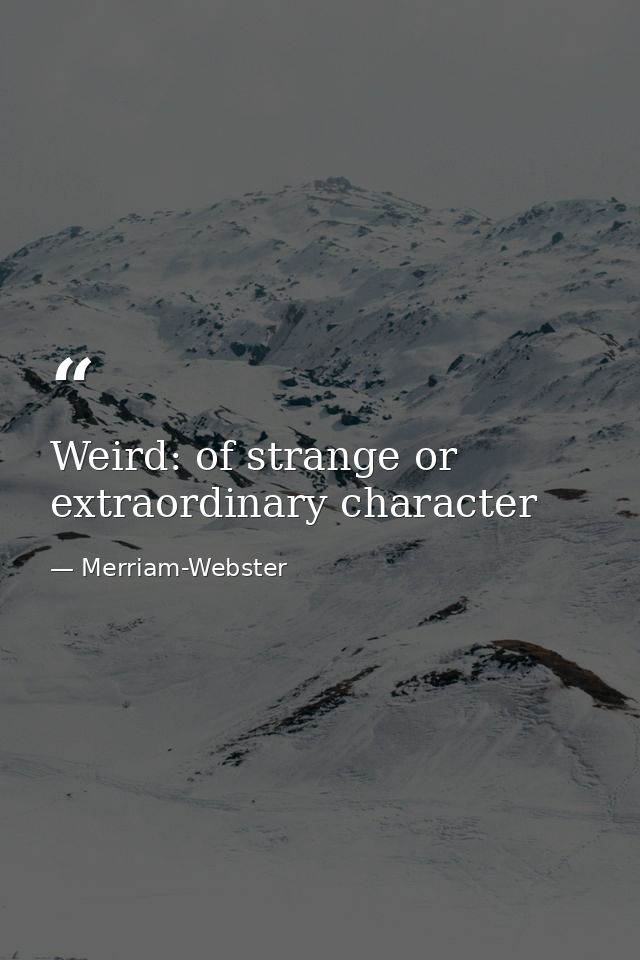 Weird: of strange or extraordinary character — Merriam-Webster