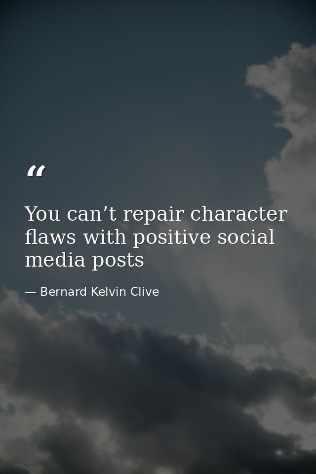 You can’t repair character flaws with positive social media posts — Bernard Kelvin Clive