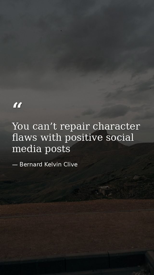 You can’t repair character flaws with positive social media posts — Bernard Kelvin Clive