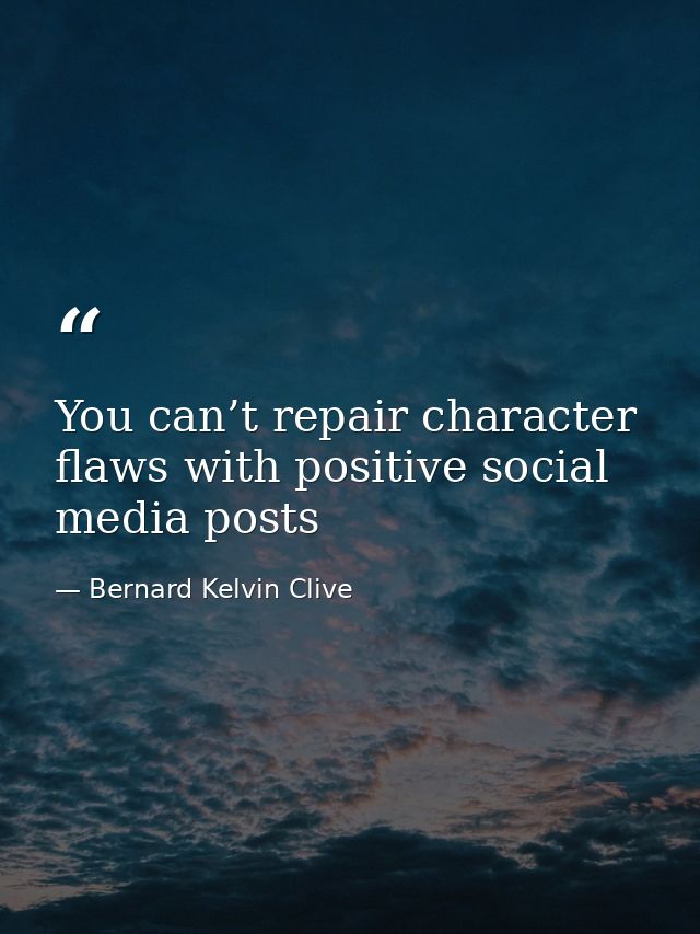 You can’t repair character flaws with positive social media posts — Bernard Kelvin Clive