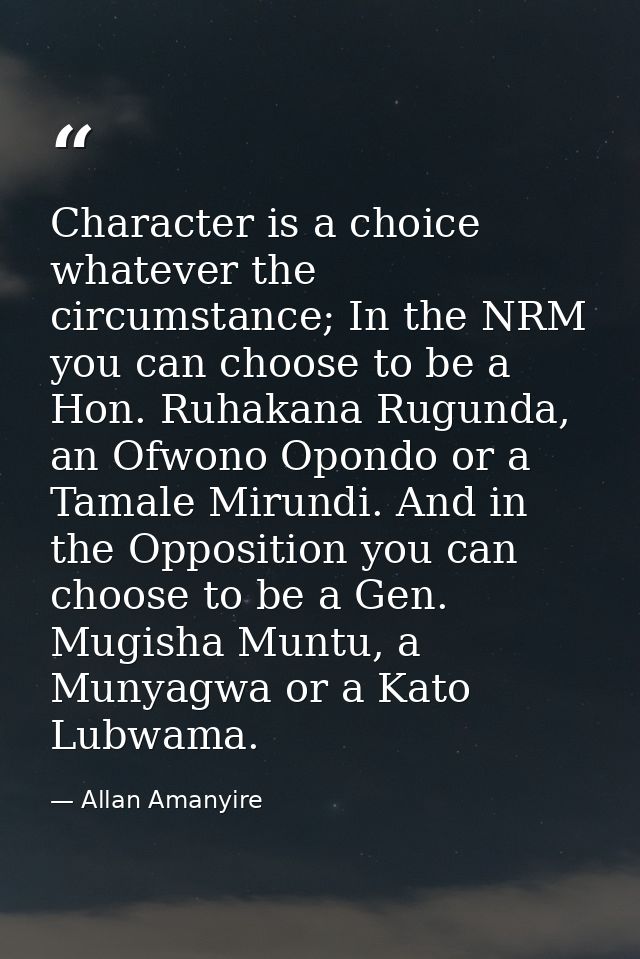 Character is a choice whatever the circumstance; In the NRM you can choose to be a Hon. Ruhakana Rugunda, an Ofwono Opon — Allan Amanyire