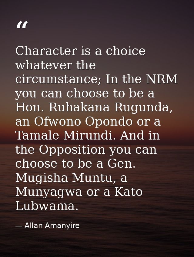 Character is a choice whatever the circumstance; In the NRM you can choose to be a Hon. Ruhakana Rugunda, an Ofwono Opon — Allan Amanyire