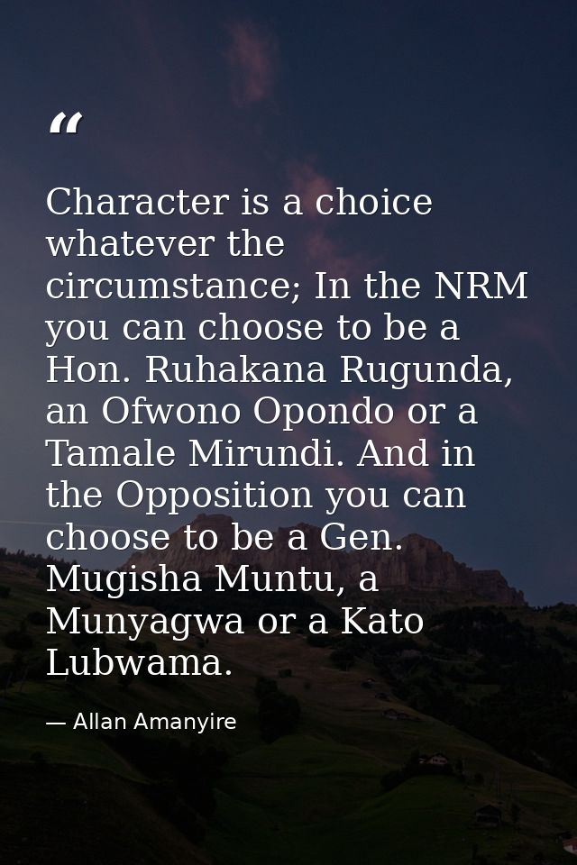 Character is a choice whatever the circumstance; In the NRM you can choose to be a Hon. Ruhakana Rugunda, an Ofwono Opon — Allan Amanyire