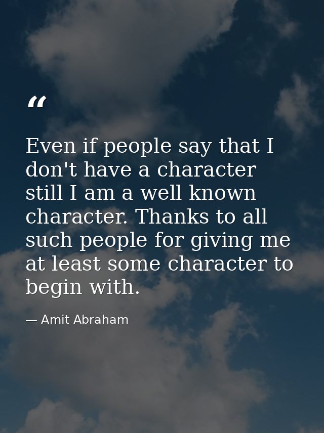 Even if people say that I don't have a character still I am a well known character. Thanks to all such people for giving — Amit Abraham