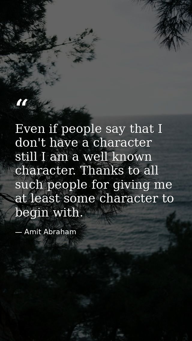 Even if people say that I don't have a character still I am a well known character. Thanks to all such people for giving — Amit Abraham