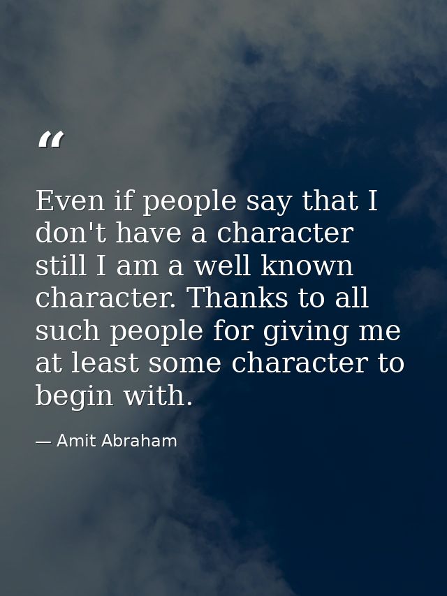 Even if people say that I don't have a character still I am a well known character. Thanks to all such people for giving — Amit Abraham