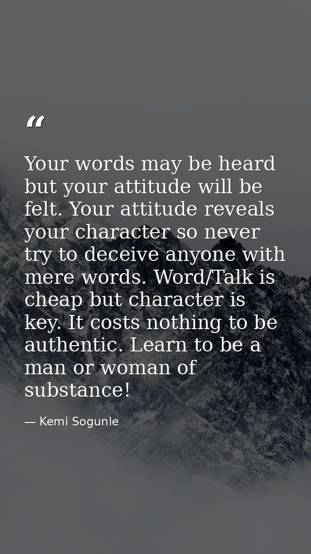 Your words may be heard but your attitude will be felt. Your attitude reveals your character so never try to deceive any — Kemi Sogunle