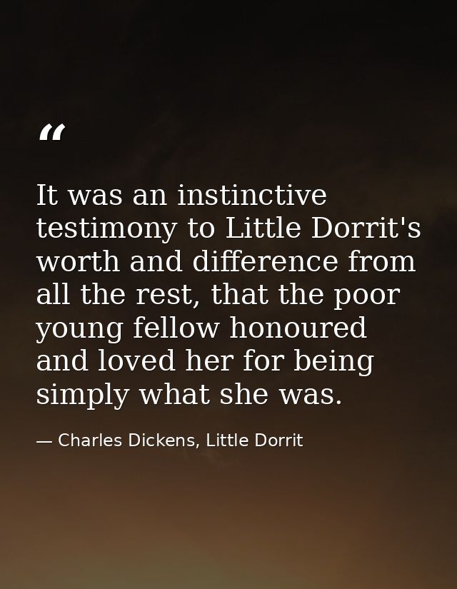 It was an instinctive testimony to Little Dorrit's worth and difference from all the rest, that the poor young fellow ho — Charles Dickens, Little Dorrit