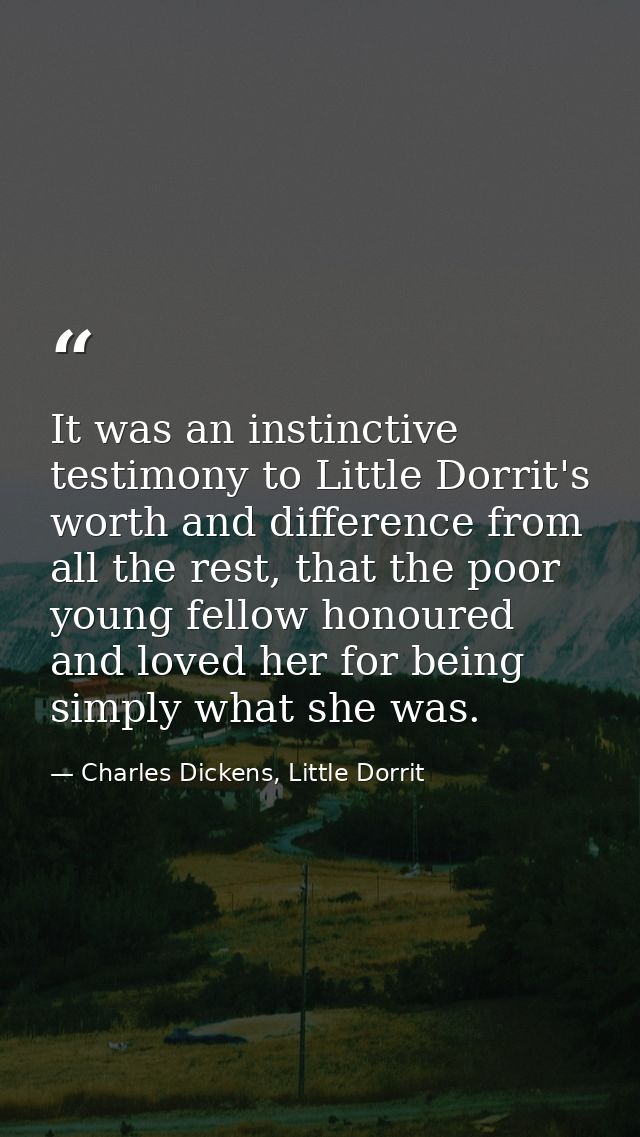It was an instinctive testimony to Little Dorrit's worth and difference from all the rest, that the poor young fellow ho — Charles Dickens, Little Dorrit