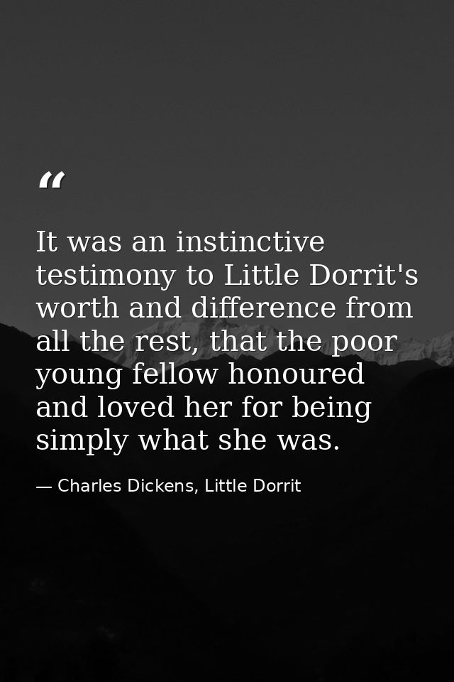 It was an instinctive testimony to Little Dorrit's worth and difference from all the rest, that the poor young fellow ho — Charles Dickens, Little Dorrit