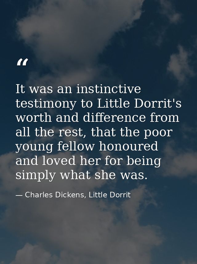 It was an instinctive testimony to Little Dorrit's worth and difference from all the rest, that the poor young fellow ho — Charles Dickens, Little Dorrit