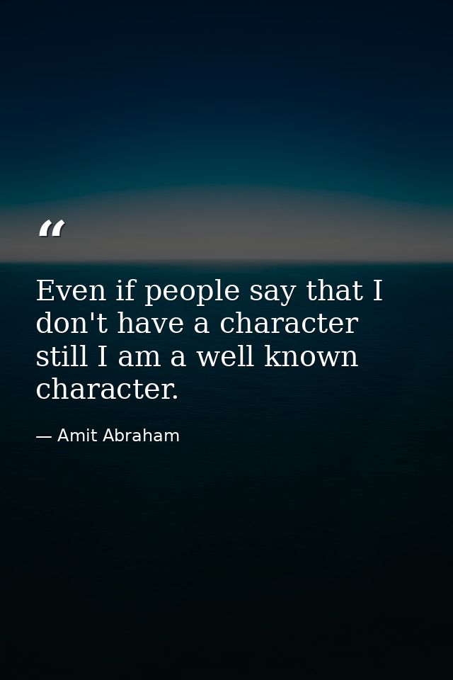 Even if people say that I don't have a character still I am a well known character. — Amit Abraham