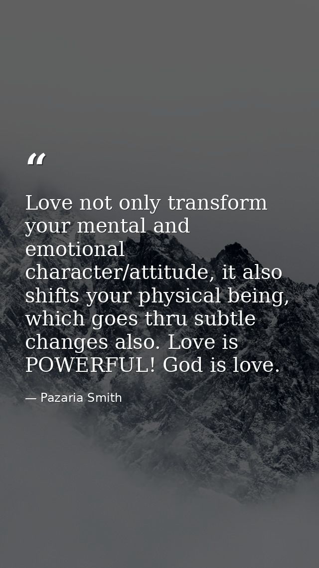 Love not only transform your mental and emotional character/attitude, it also shifts your physical being, which goes thr — Pazaria Smith