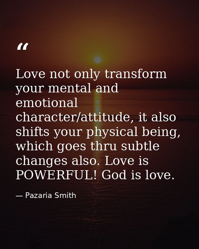 Love not only transform your mental and emotional character/attitude, it also shifts your physical being, which goes thr — Pazaria Smith