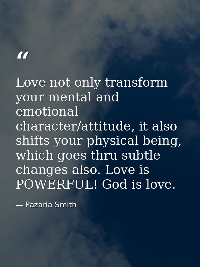 Love not only transform your mental and emotional character/attitude, it also shifts your physical being, which goes thr — Pazaria Smith