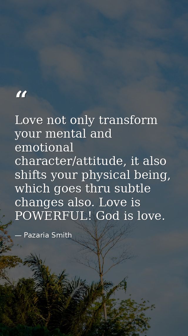 Love not only transform your mental and emotional character/attitude, it also shifts your physical being, which goes thr — Pazaria Smith
