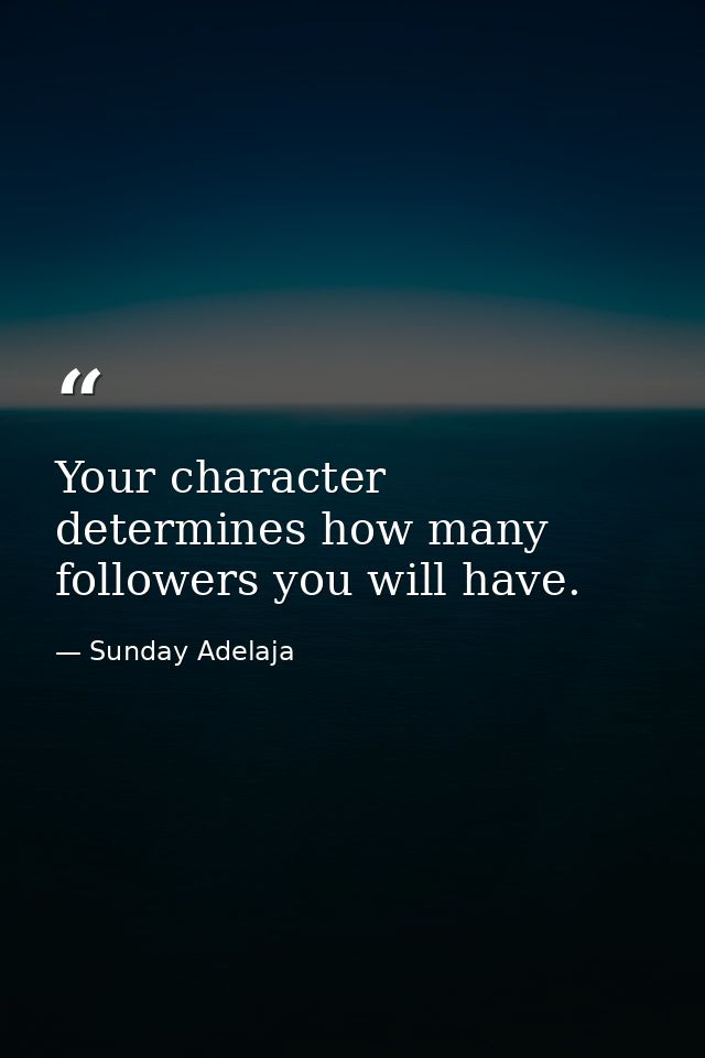 Your character determines how many followers you will have. — Sunday Adelaja