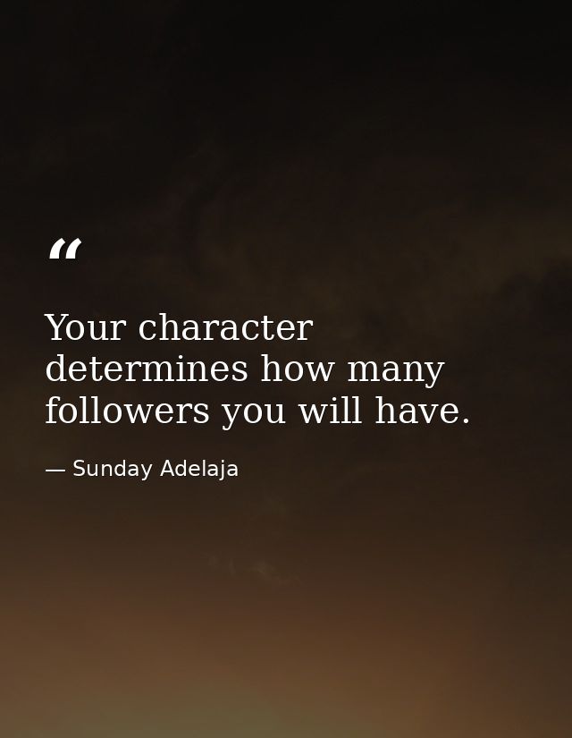 Your character determines how many followers you will have. — Sunday Adelaja