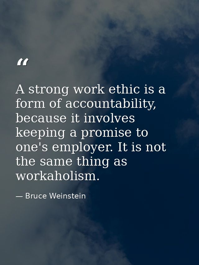 A strong work ethic is a form of accountability, because it involves keeping a promise to one's employer. It is not the  — Bruce Weinstein