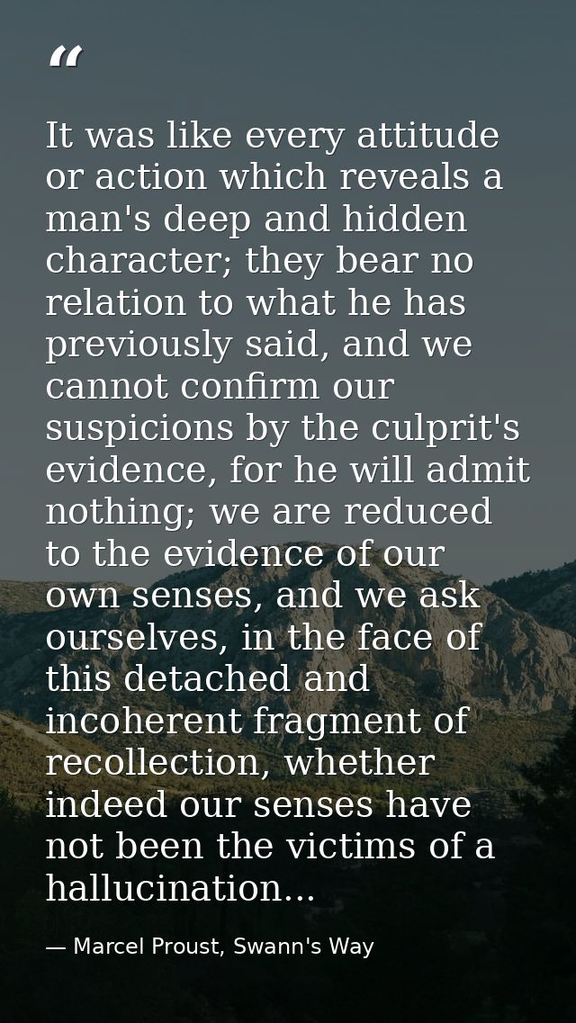 It was like every attitude or action which reveals a man's deep and hidden character; they bear no relation to what he h — Marcel Proust, Swann's Way